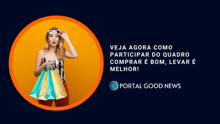 Veja agora como participar do quadro Comprar é Bom, Levar é Melhor!