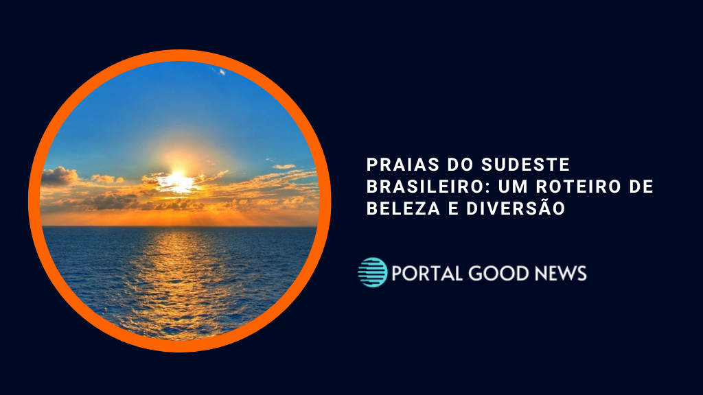 Praias do sudeste brasileiro: um roteiro de beleza e diversão