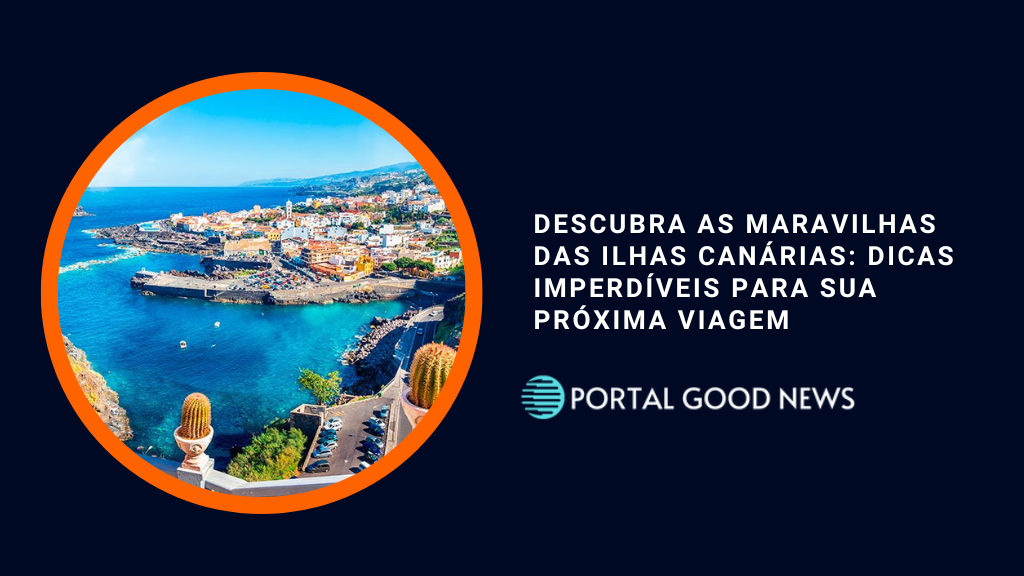 Descubra as Maravilhas das Ilhas Canárias: Dicas Imperdíveis para Sua Próxima Viagem