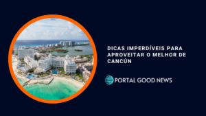 Dicas Imperdíveis para Aproveitar o Melhor de Cancún