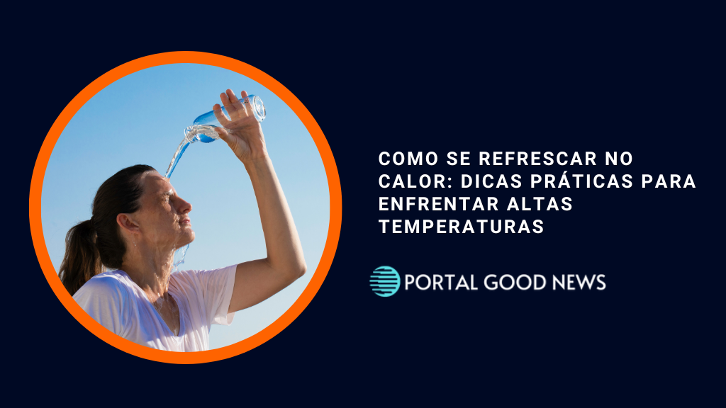 Como se Refrescar no Calor: Dicas Práticas para Enfrentar Altas Temperaturas