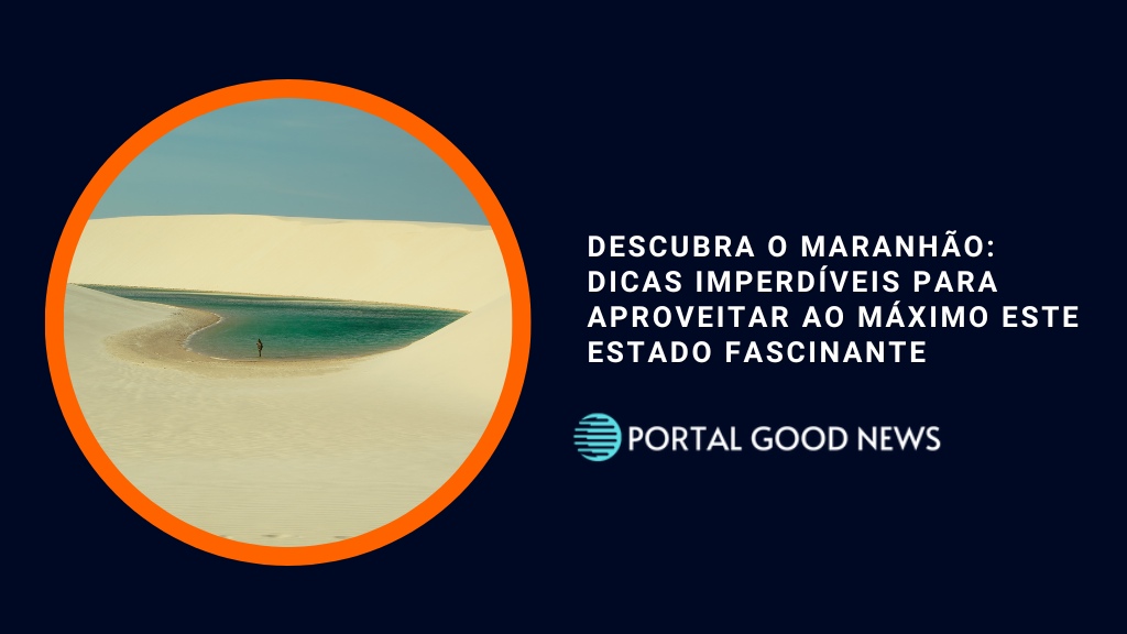 Descubra o Maranhão: Dicas Imperdíveis para Aproveitar ao Máximo Este Estado Fascinante
