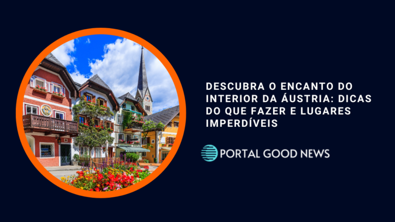 Descubra o Encanto do Interior da Áustria: Dicas do Que Fazer e Lugares Imperdíveis