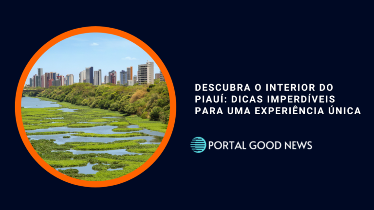Descubra o Interior do Piauí: Dicas Imperdíveis para uma Experiência Única