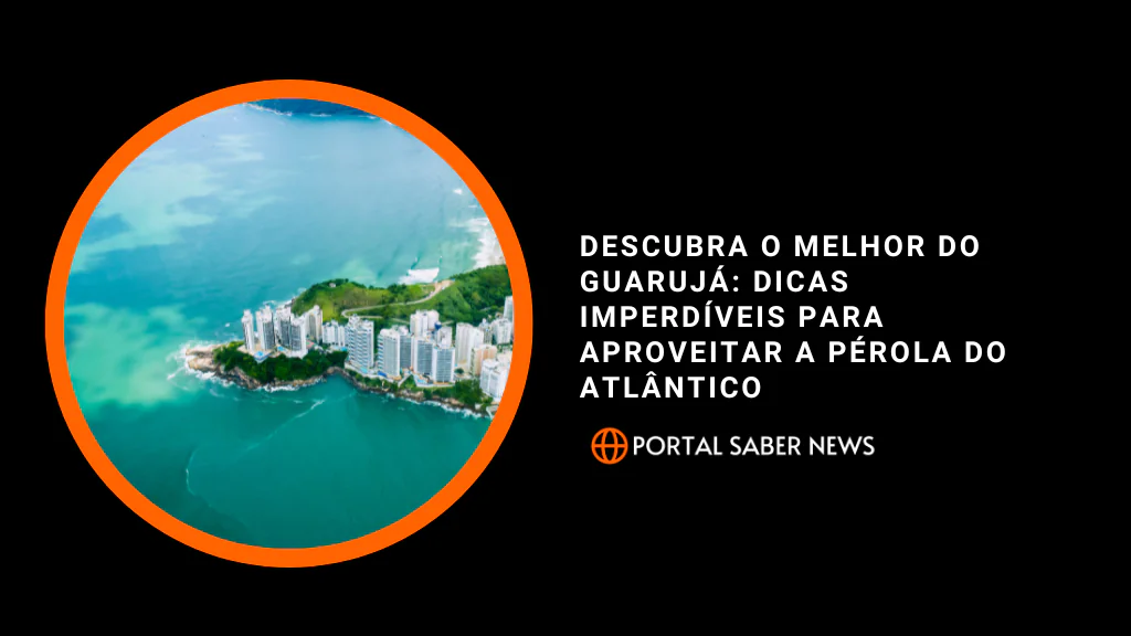 Descubra o Melhor do Guarujá: Dicas Imperdíveis para Aproveitar a Pérola do Atlântico