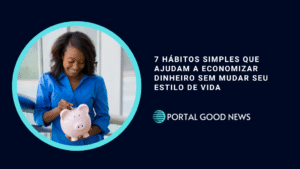 7 hábitos simples que ajudam a economizar dinheiro sem mudar seu estilo de vida