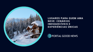 Lugares para Quem Ama Neve: Cenários Inesquecíveis e Experiências Únicas