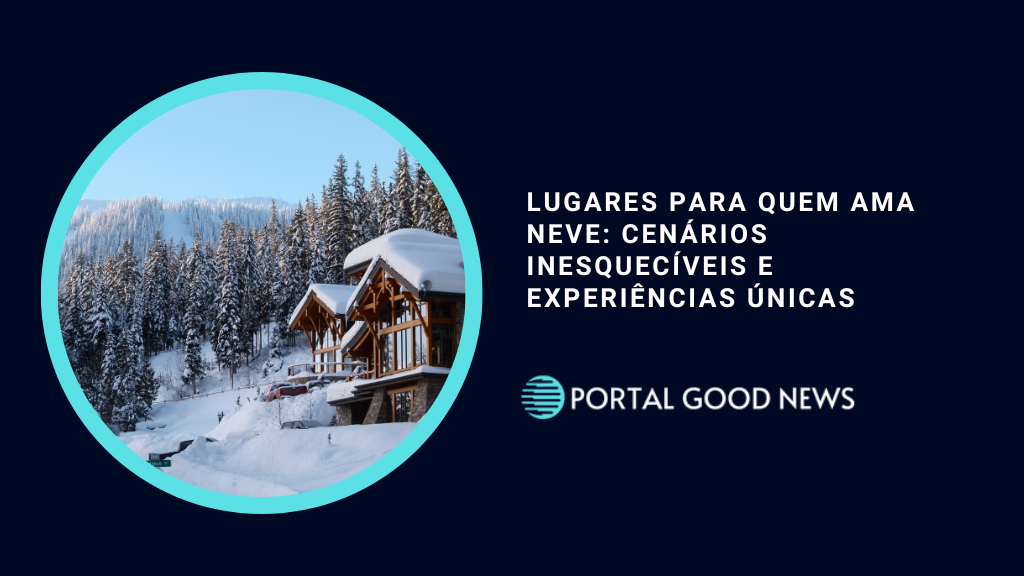 Lugares para Quem Ama Neve: Cenários Inesquecíveis e Experiências Únicas