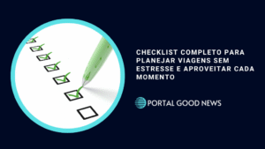 Checklist Completo para Planejar Viagens sem Estresse e Aproveitar Cada Momento