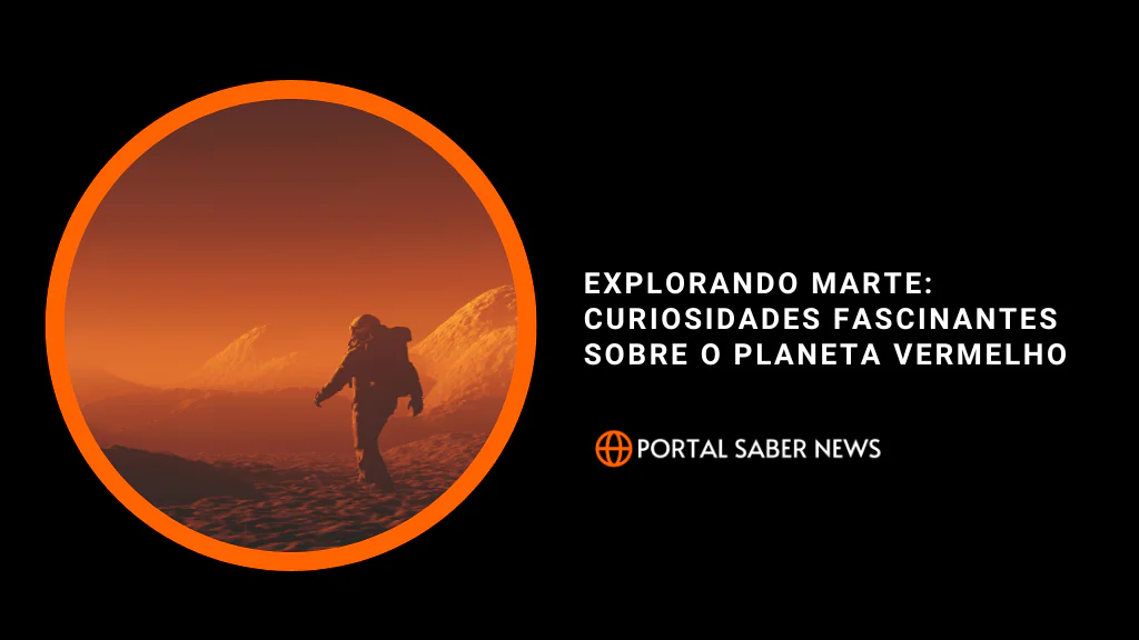 Explorando Marte: Curiosidades Fascinantes sobre o Planeta Vermelho