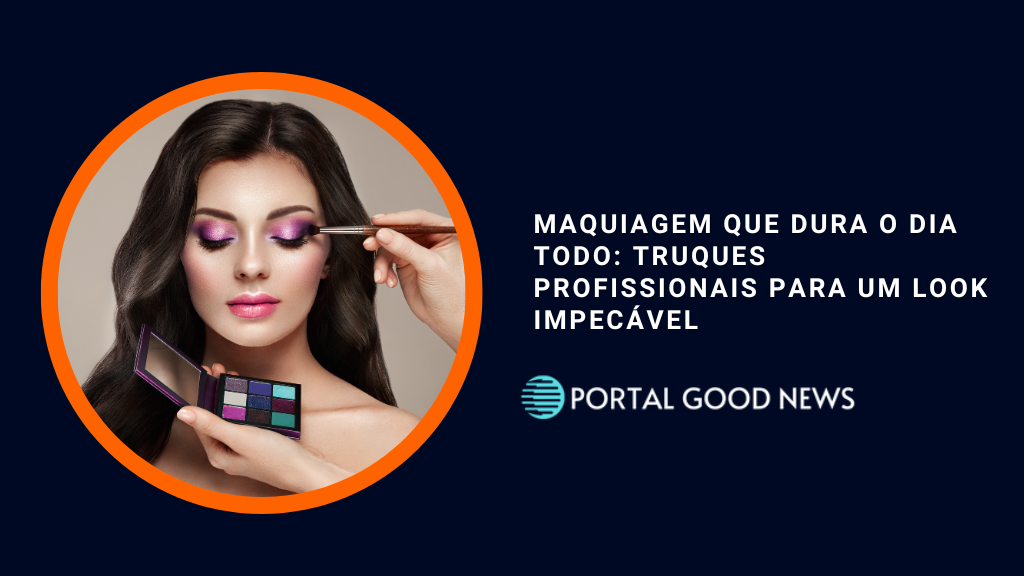 Maquiagem que Dura o Dia Todo: Truques Profissionais para um Look Impecável
