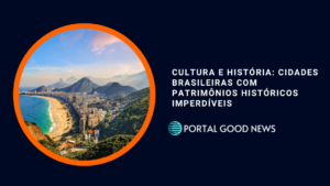 Cultura e História: Cidades Brasileiras com Patrimônios Históricos Imperdíveis