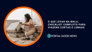 O Que Levar na Mala: Checklist Completo para Viagens Curtas e Longas