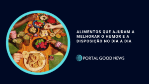 Alimentos que ajudam a melhorar o humor e a disposição no dia a dia