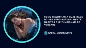 Como melhorar a qualidade do seu sono naturalmente: hábitos que funcionam de verdade