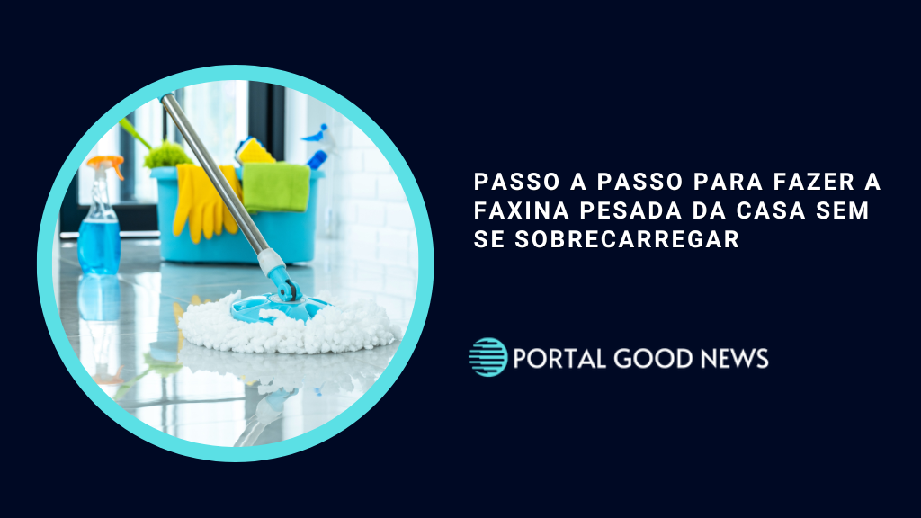 Passo a passo para fazer a faxina pesada da casa sem se sobrecarregar