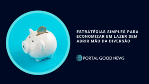 Estratégias simples para economizar em lazer sem abrir mão da diversão