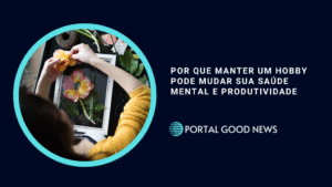 Por que manter um hobby pode mudar sua saúde mental e produtividade