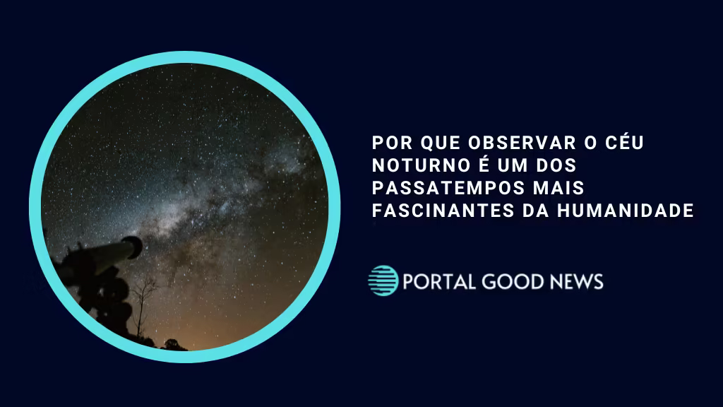 Por que Observar o Céu Noturno é um dos Passatempos Mais Fascinantes da Humanidade